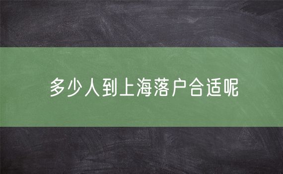 多少人到上海落户合适呢