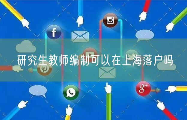 研究生教师编制可以在上海落户吗