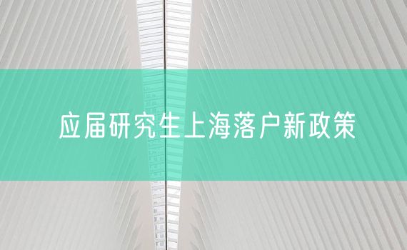 应届研究生上海落户新政策