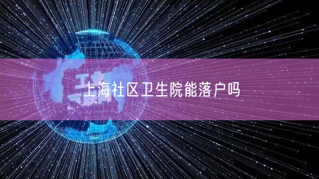 上海社区卫生院能落户吗