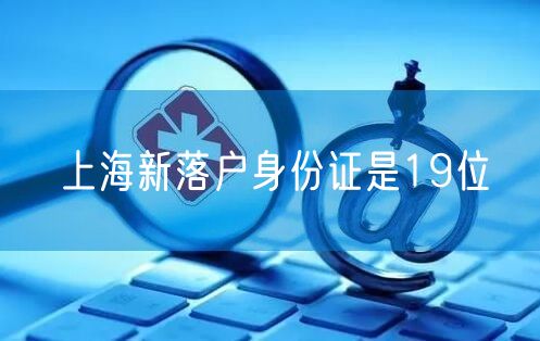 上海新落户身份证是19位