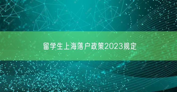 留学生上海落户政策2023规定