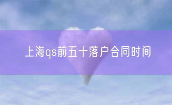 上海qs前五十落户合同时间