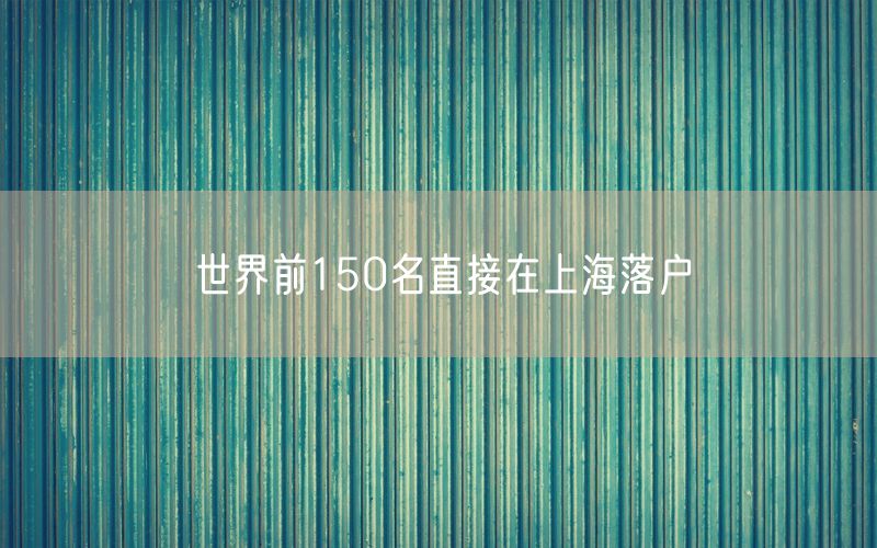 世界前150名直接在上海落户