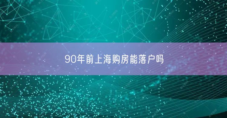 90年前上海购房能落户吗