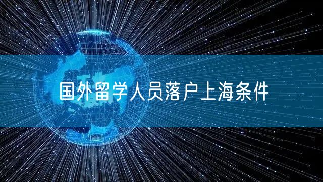 国外留学人员落户上海条件