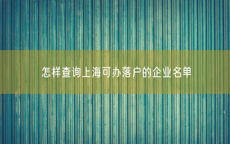 怎样查询上海可办落户的企业名单