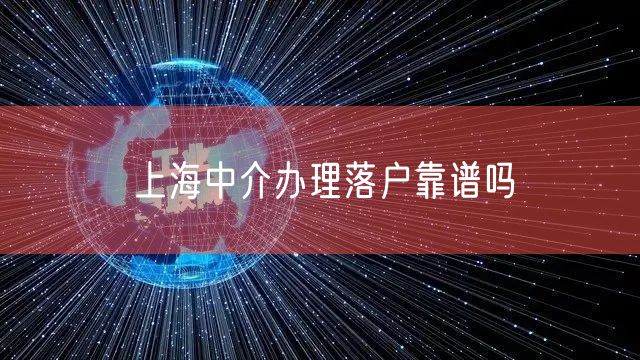 上海中介办理落户靠谱吗