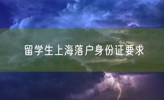 留学生上海落户身份证要求