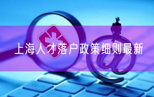 上海人才落户政策细则最新