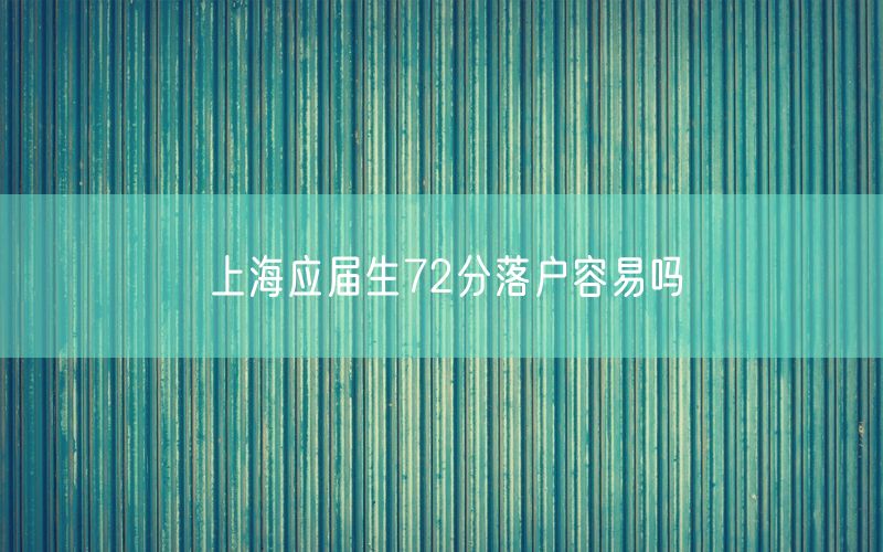 上海应届生72分落户容易吗