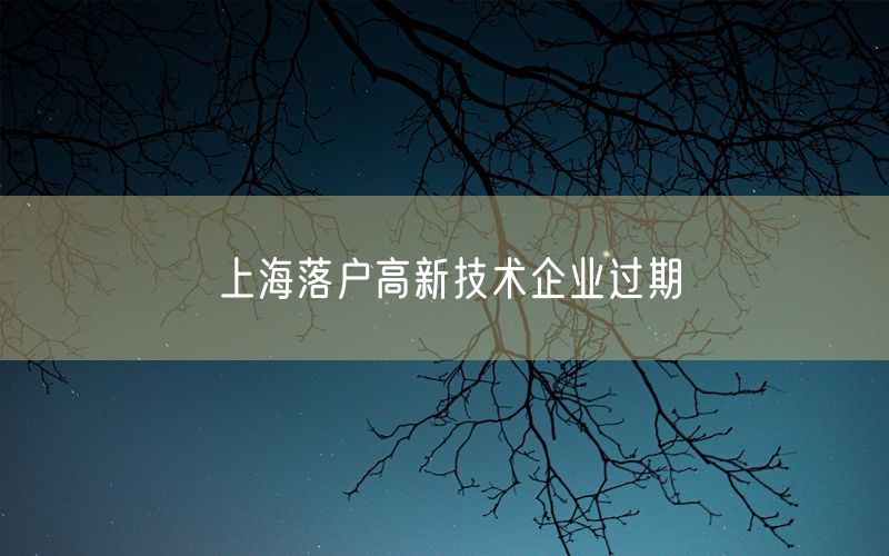 上海落户高新技术企业过期