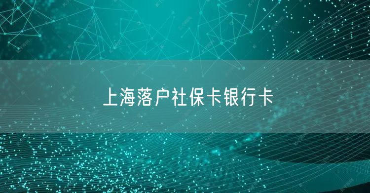 上海落户社保卡银行卡