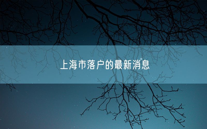 上海市落户的最新消息