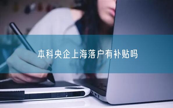 本科央企上海落户有补贴吗