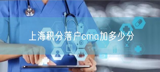 上海积分落户cma加多少分