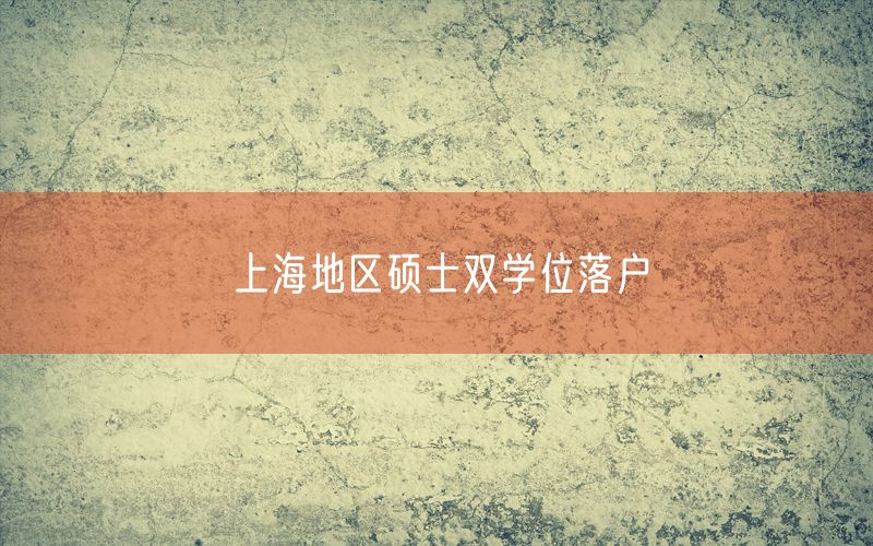 上海地区硕士双学位落户