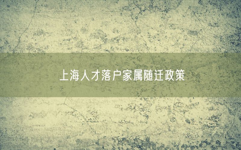 上海人才落户家属随迁政策