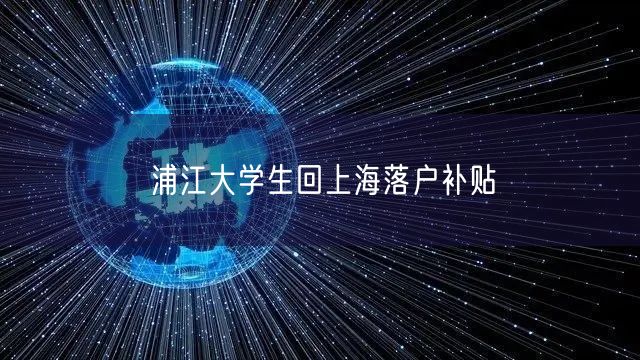 浦江大学生回上海落户补贴