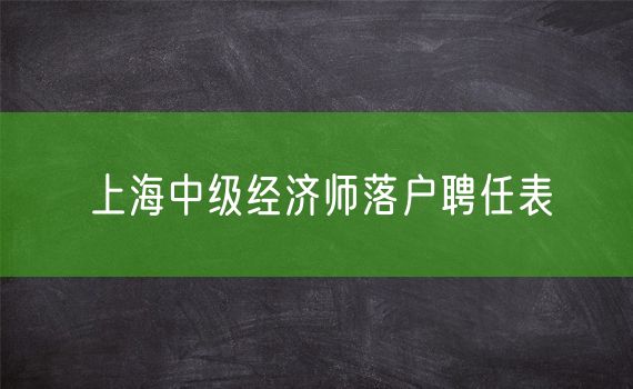 上海中级经济师落户聘任表