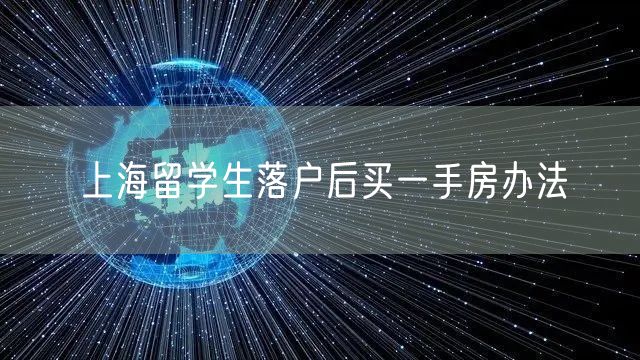 上海留学生落户后买一手房办法