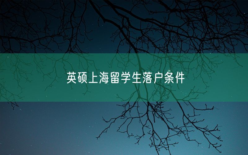 英硕上海留学生落户条件