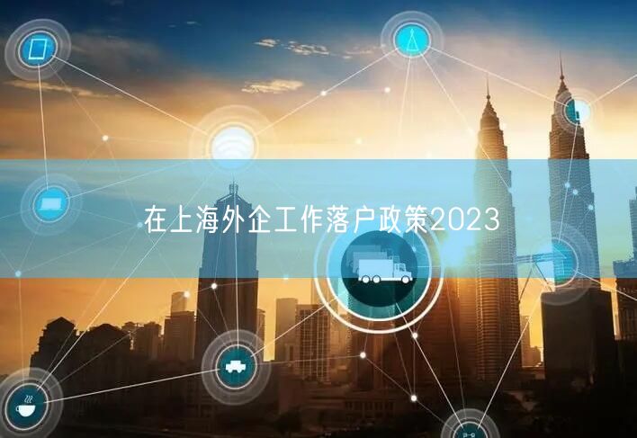 在上海外企工作落户政策2023