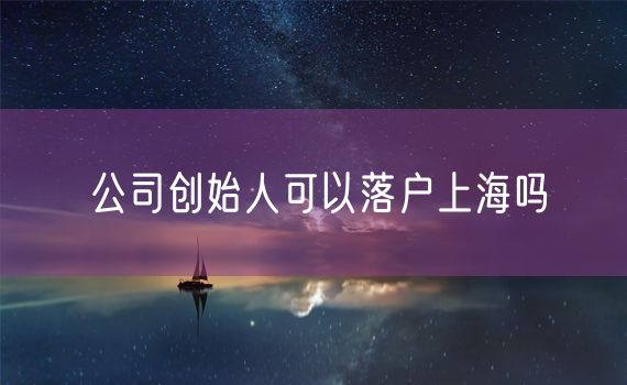 公司创始人可以落户上海吗