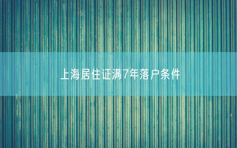 上海居住证满7年落户条件