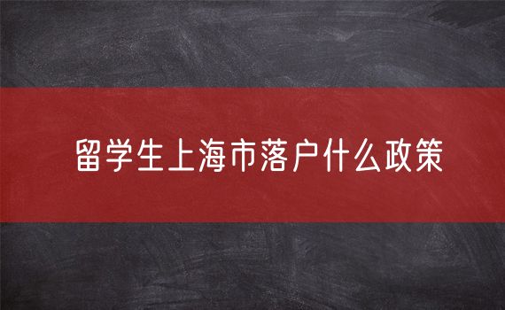 留学生上海市落户什么政策