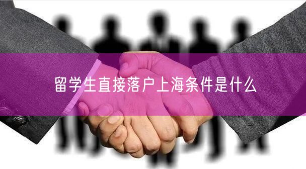 留学生直接落户上海条件是什么