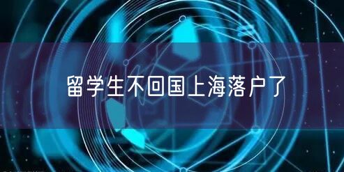 留学生不回国上海落户了