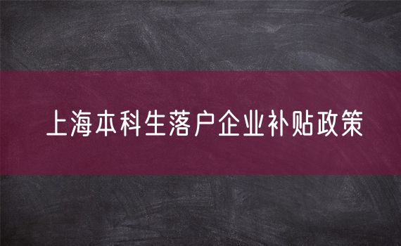 上海本科生落户企业补贴政策