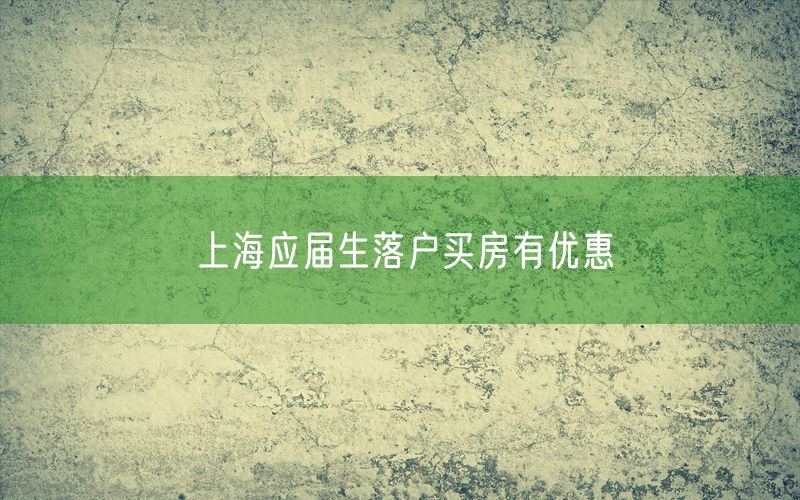 上海应届生落户买房有优惠