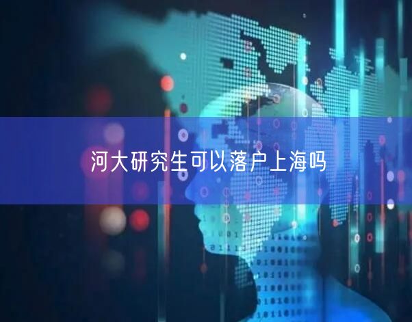 河大研究生可以落户上海吗