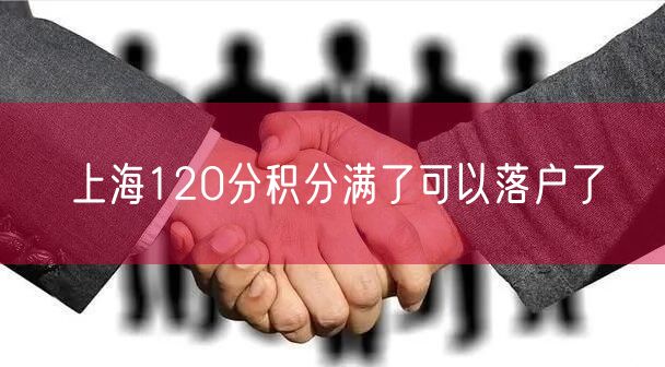 上海120分积分满了可以落户了