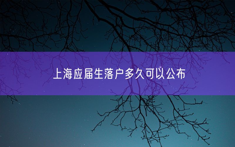 上海应届生落户多久可以公布