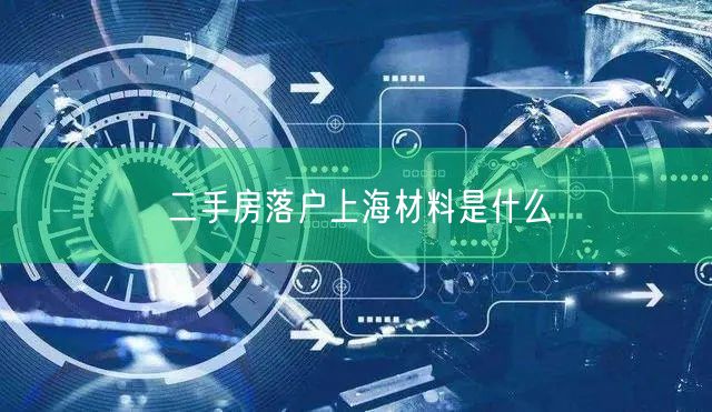 二手房落户上海材料是什么