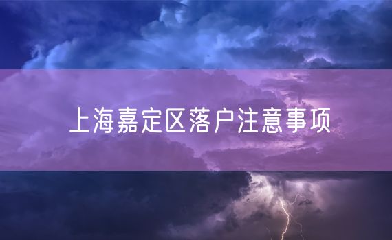 上海嘉定区落户注意事项