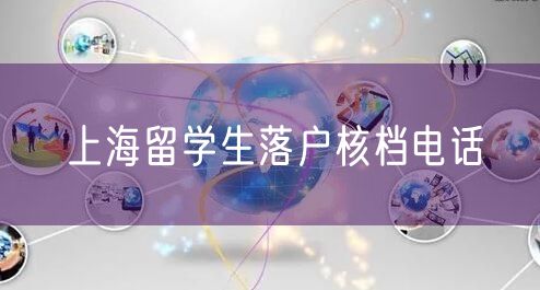 上海留学生落户核档电话