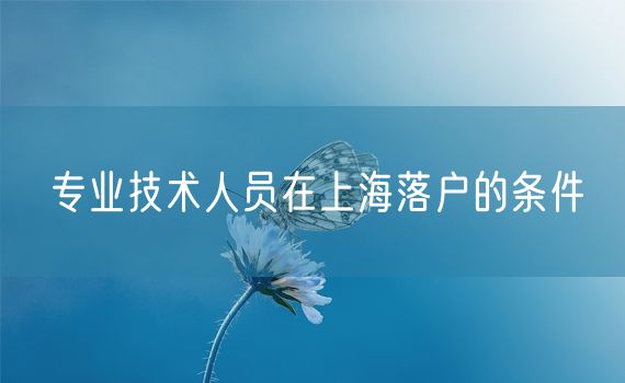 专业技术人员在上海落户的条件