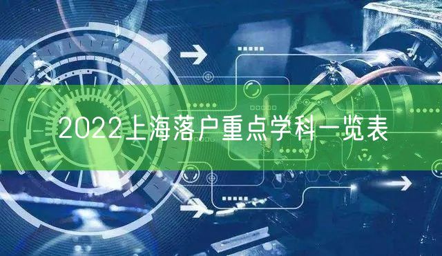 2022上海落户重点学科一览表