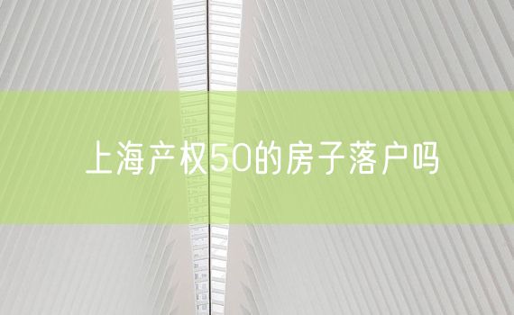 上海产权50的房子落户吗