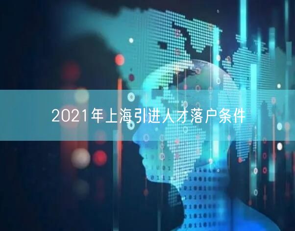 2021年上海引进人才落户条件