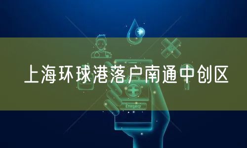 上海环球港落户南通中创区