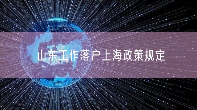 山东工作落户上海政策规定