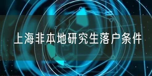 上海非本地研究生落户条件