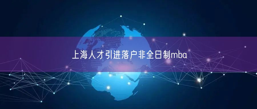 上海人才引进落户非全日制mba