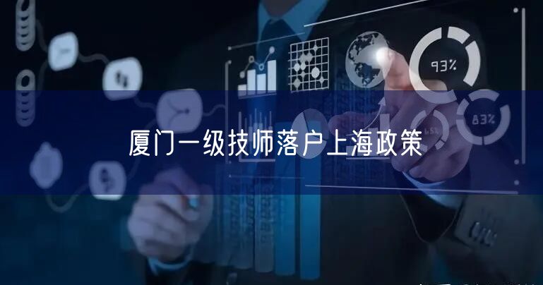 厦门一级技师落户上海政策