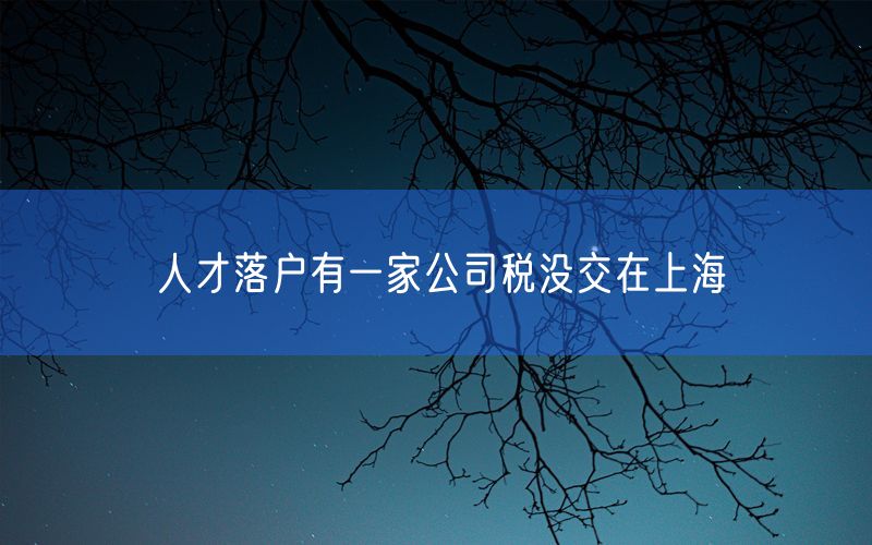 人才落户有一家公司税没交在上海